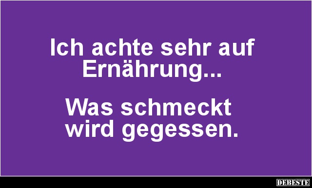 Ich achte sehr auf
Ernährung...
Was schmeckt
wird gegessen.