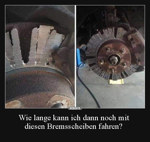 Wie lange kann ich dann noch mit diesen Bremsscheiben.. - Lustige Bilder | DEBESTE.de