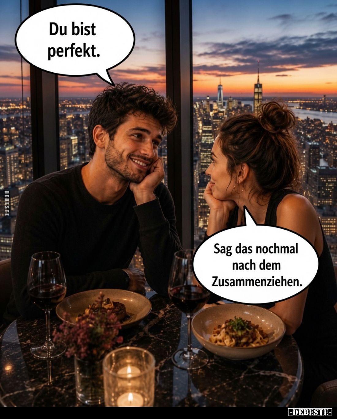 Du bist perfekt.

Sag das nochmal nach dem Zusammenziehen.