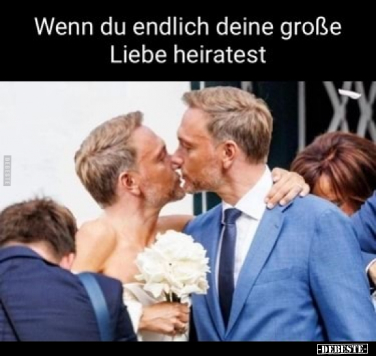 Wenn du endlich deine große Liebe heiratest..