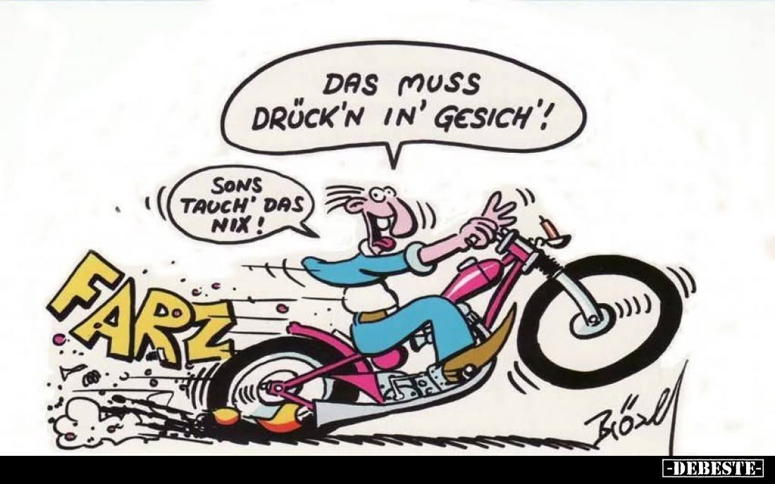 Das muss Drück'n in' Gesich'!
Sons tauch' das nix!