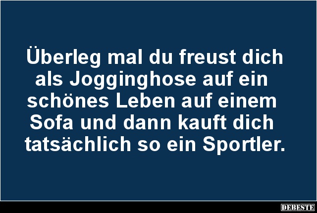 Überleg mal du freust dich als Jogginghose.. - Lustige Bilder | DEBESTE.de