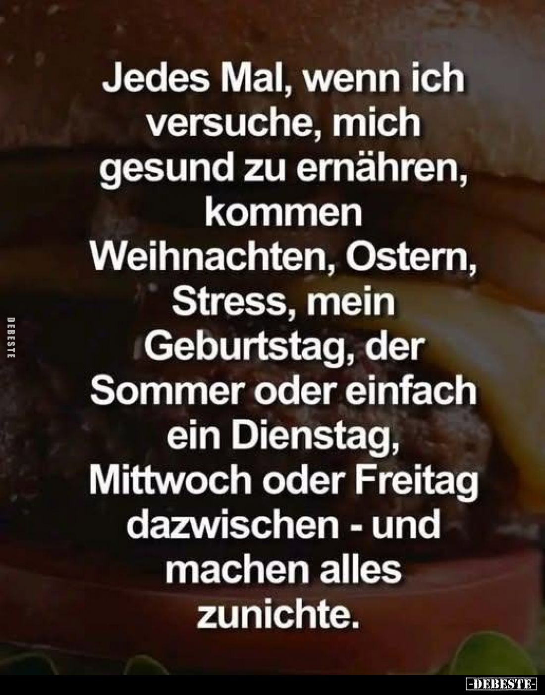 Jedes Mal, wenn ich versuche, mich gesund zu ernähren, kommen Weihnachten, Ostern, Stress, mein Geburtstag, der Sommer oder e...