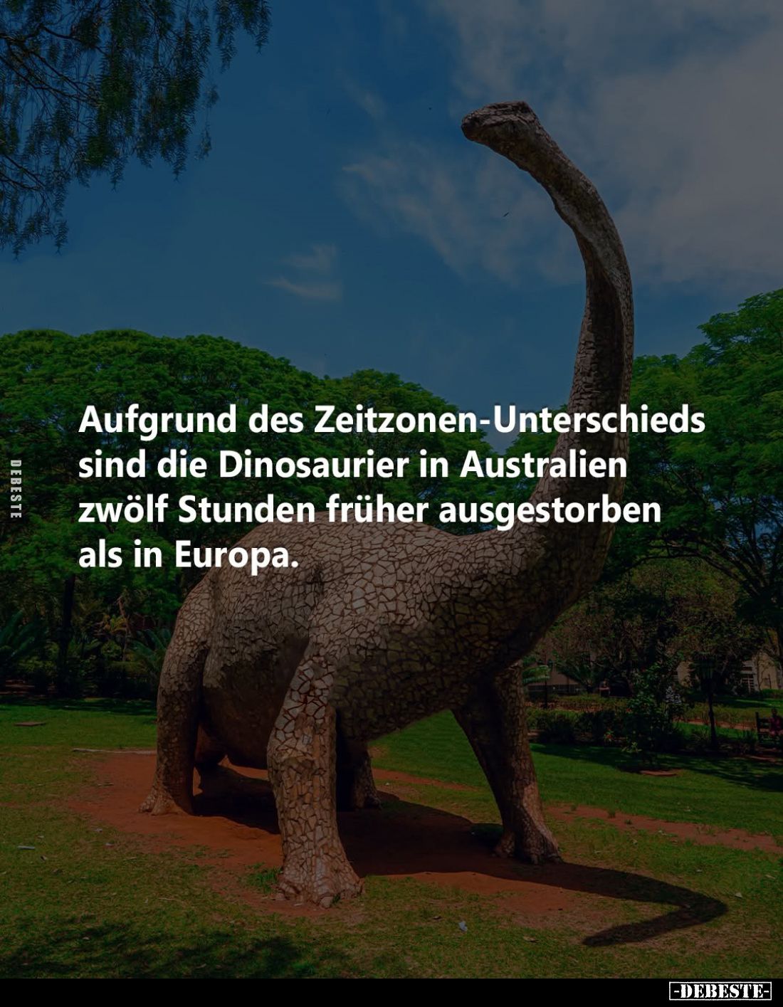 Aufgrund des Zeitzonen-Unterschieds sind die Dinosaurier in Australien zwölf Stunden früher ausgestorben als in Europa.
