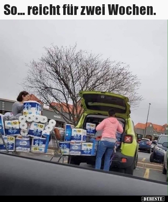 So... reicht für zwei Wochen...