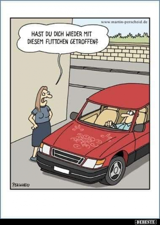 Hast du dich wieder mit diesem Flittchen getroffen?