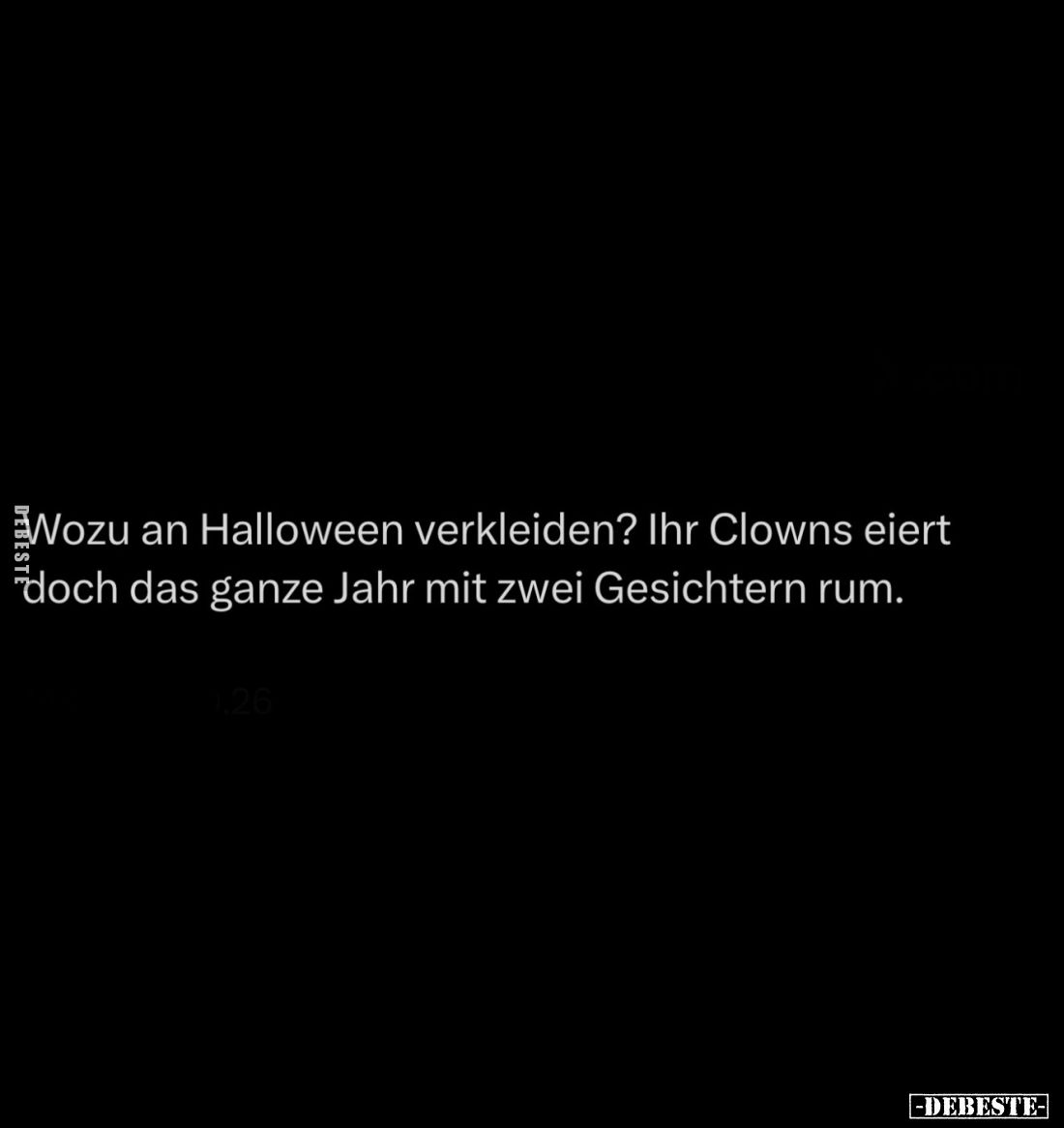 Wozu an Halloween verkleiden? Ihr Clowns eiert doch das ganze Jahr mit zwei Gesichtern rum.