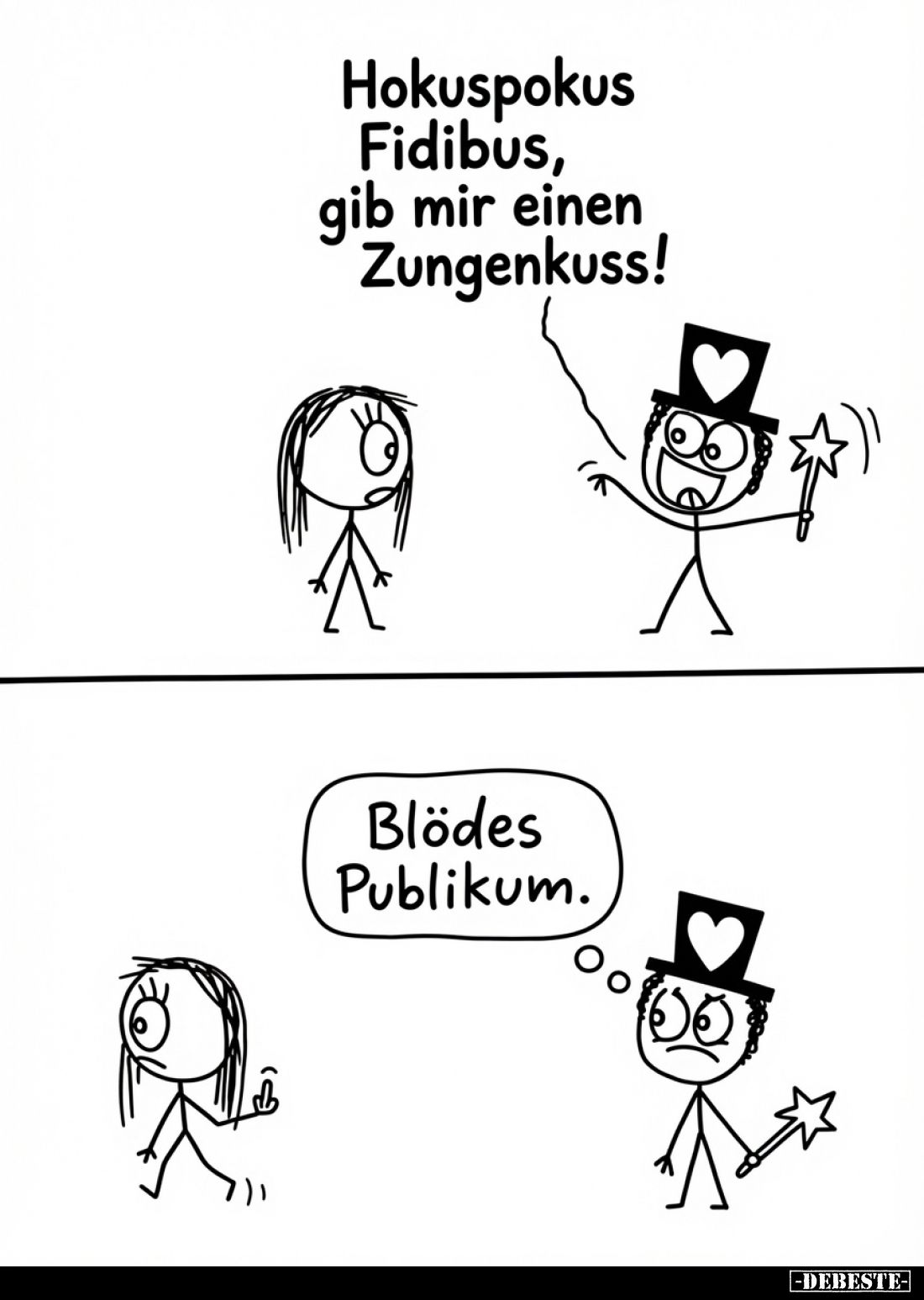 Hokuspokus Fidibus, gib mir einen Zungenkuss! -
Blödes Publikum.