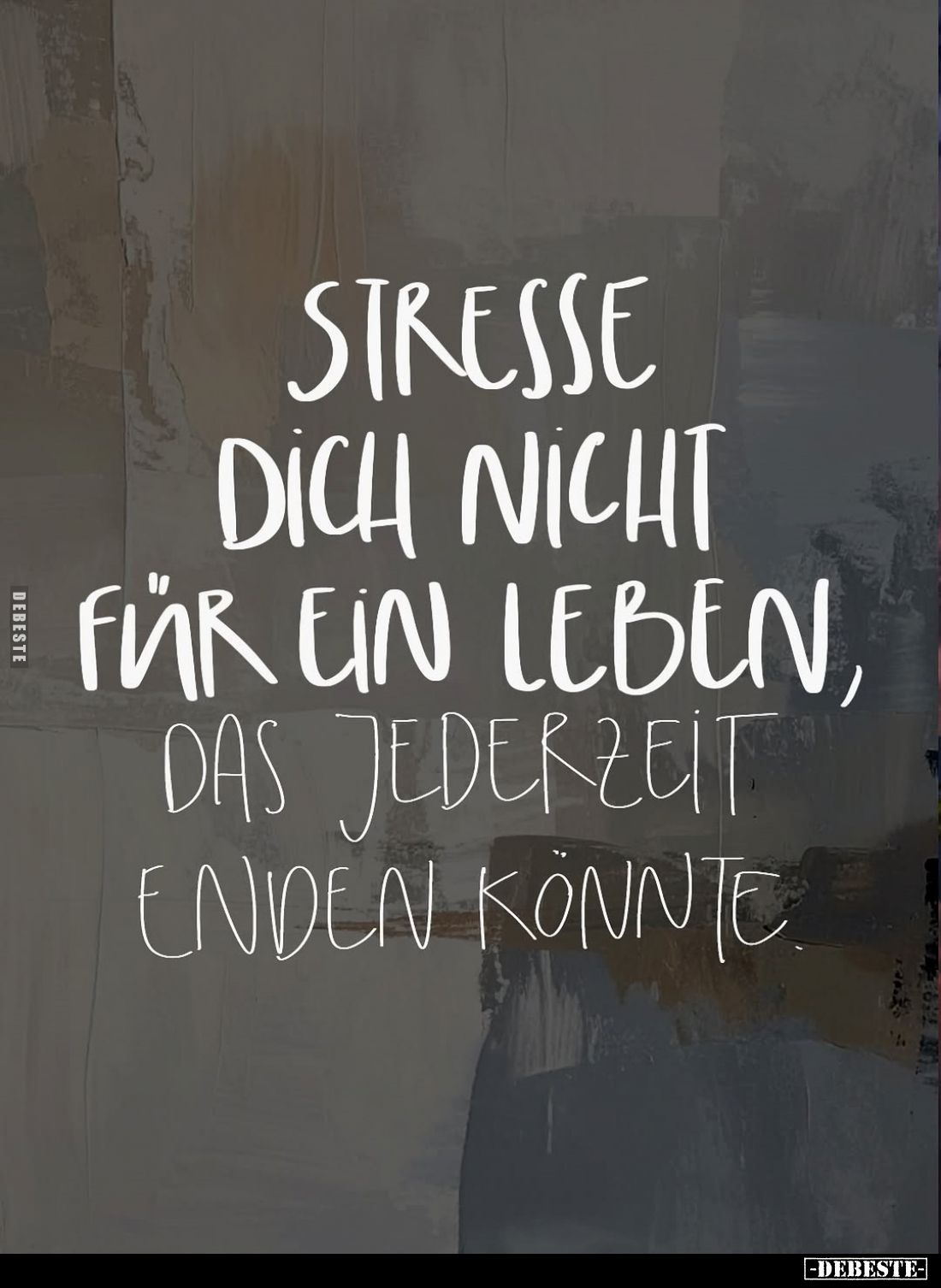 Stresse dich nicht für ein Leben, das jederzeit enden könnte.