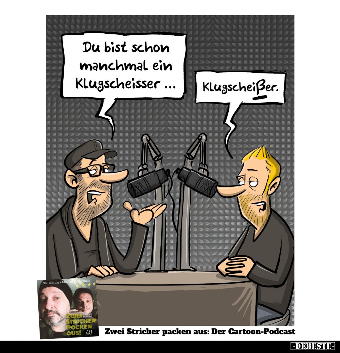 Du bist schon manchmal ein Klugscheisser ... Klugscheißer.