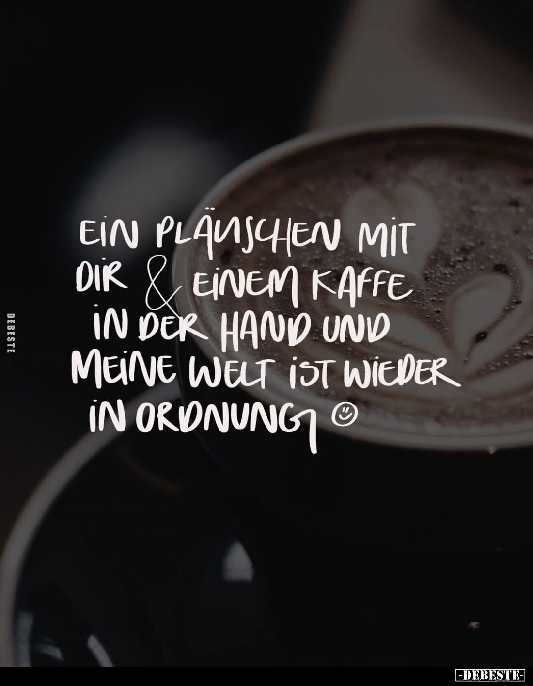 Ein Pläuschen mit dir & einem Kaffee in der Hand und meine Welt ist wieder in Ordnung