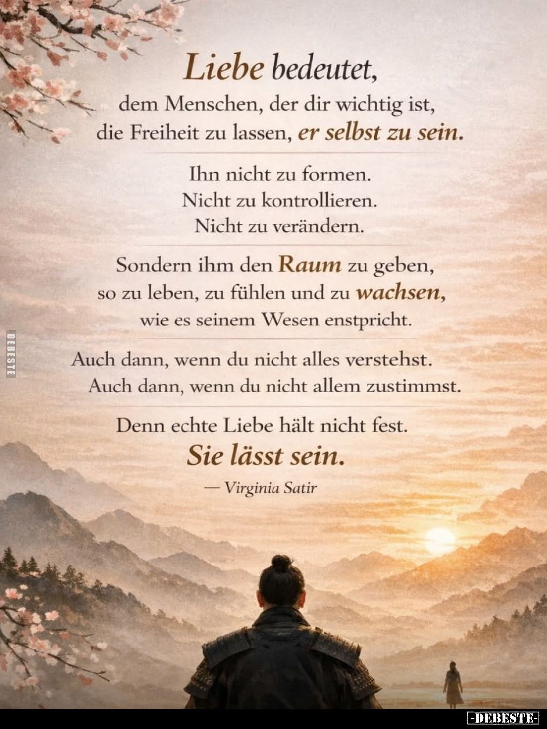 Liebe bedeutet, dem Menschen, der dir wichtig ist, die Freiheit zu lassen, er selbst zu sein.
Ihn nicht zu formen.
Nicht zu...