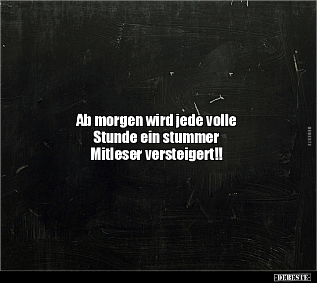 Ab morgen wird jede volle 
Stunde ein stummer 
Mitleser versteigert!!