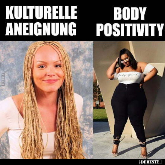 Kulturelle Aneignung.

Body Positivity.