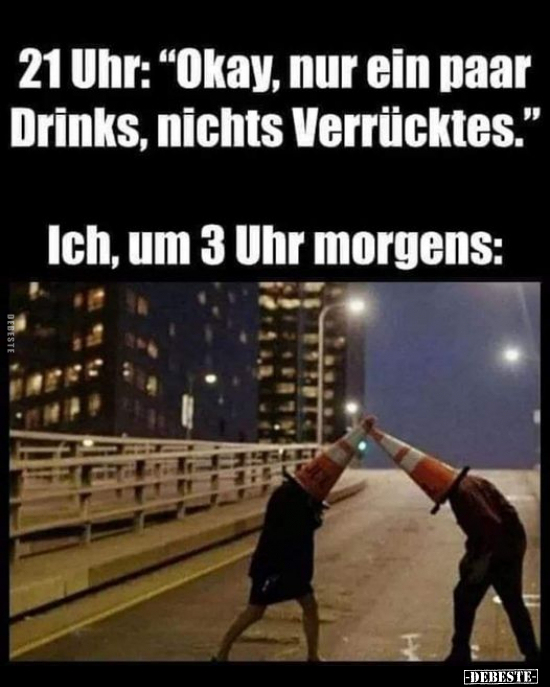 21 Uhr: "Okay, nur ein paar Drinks, nichts Verrücktes."... - Lustige Bilder | DEBESTE.de