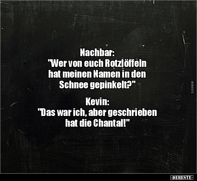 Nachbar: "Wer von euch Rotzlöffeln hat meinen Namen in.." - Lustige Bilder | DEBESTE.de