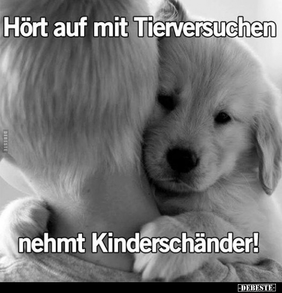 Hört auf mit Tierversuchen nehmt Kinderschänder!.. - Lustige Bilder | DEBESTE.de