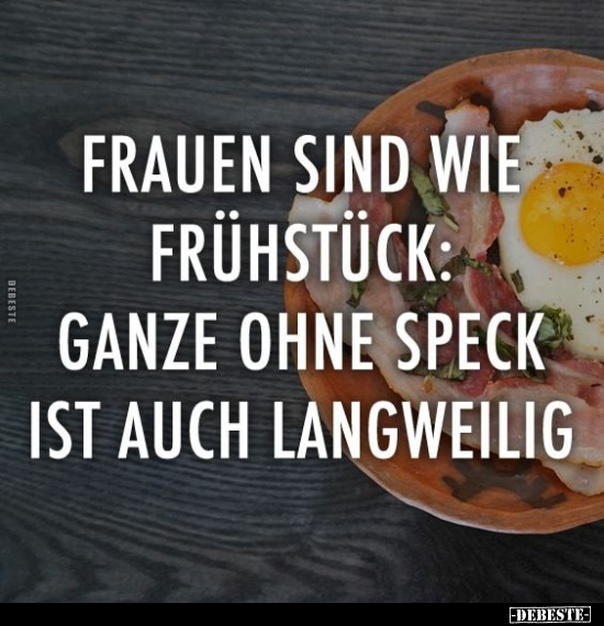 Frauen sind wie Frühstück: Ganze ohne Speck ist auch.. - Lustige Bilder | DEBESTE.de
