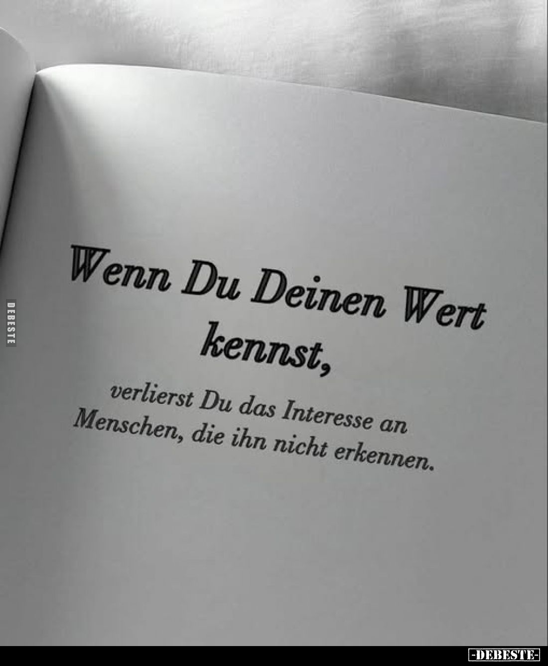 Wenn Du Deinen Wert kennst,
verlierst Du das Interesse an Menschen, die ihn nicht erkennen.