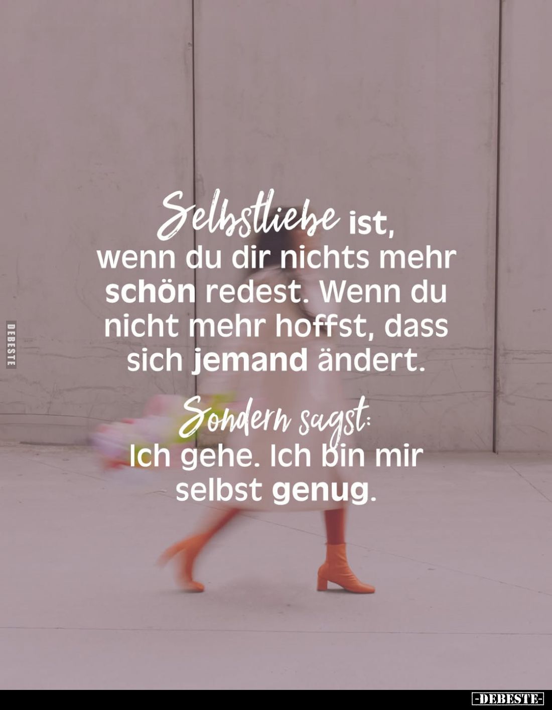 Selbstliebe ist, wenn du dir nichts mehr schön redest. Wenn du nicht mehr hoffst, dass sich jemand ändert.
Sondern sagst:
I...
