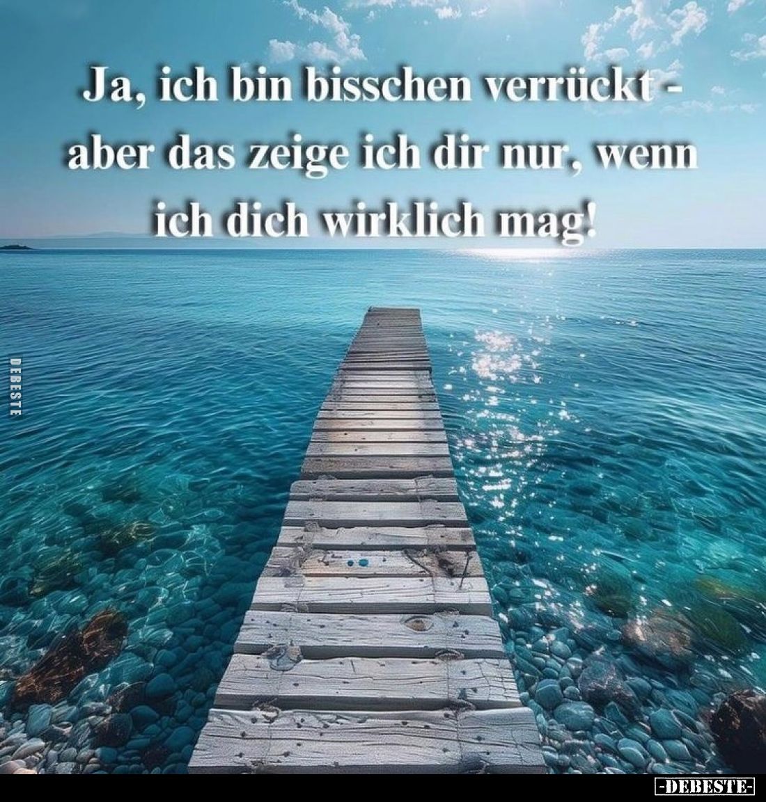 Ja, ich bin bisschen verrückt - aber das zeige ich dir nur, wenn ich dich wirklich mag!