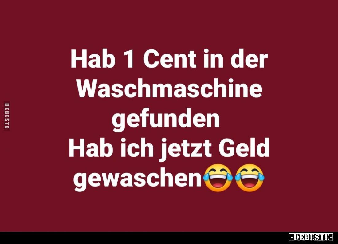 Hab 1 Cent in der Waschmaschine gefunden. Hab ich jetzt Geld gewaschen.
