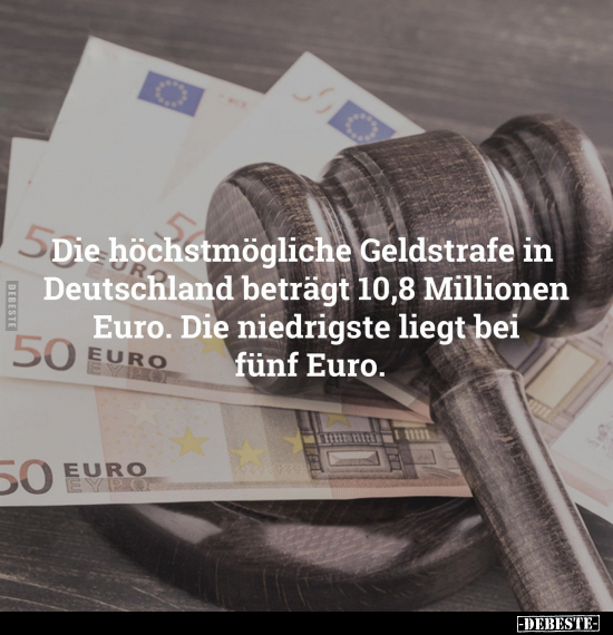 Die höchstmögliche Geldstrafe in Deutschland beträgt.. - Lustige Bilder | DEBESTE.de