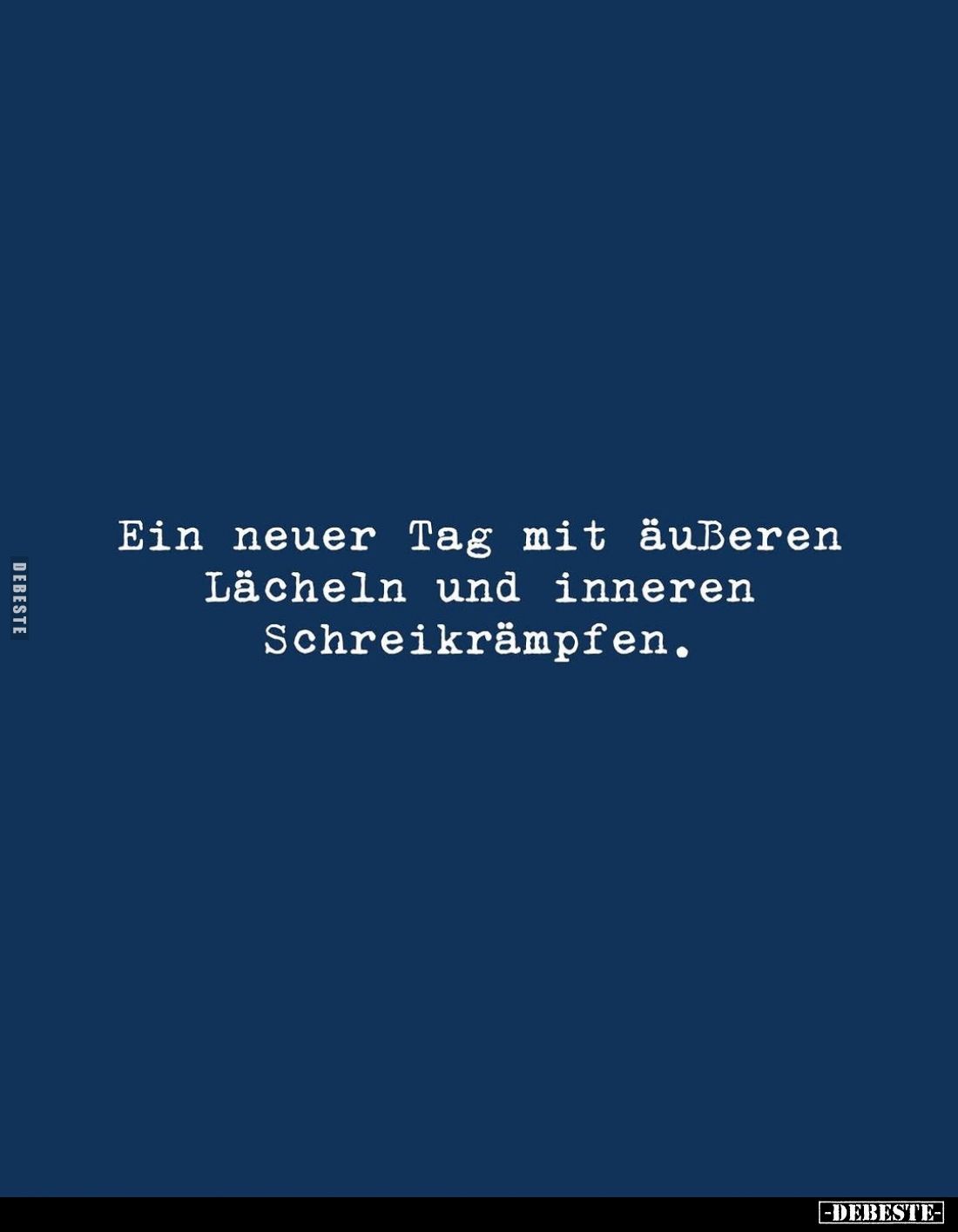 Ein neuer Tag mit äußeren Lächeln und inneren Schreikrämpfen.