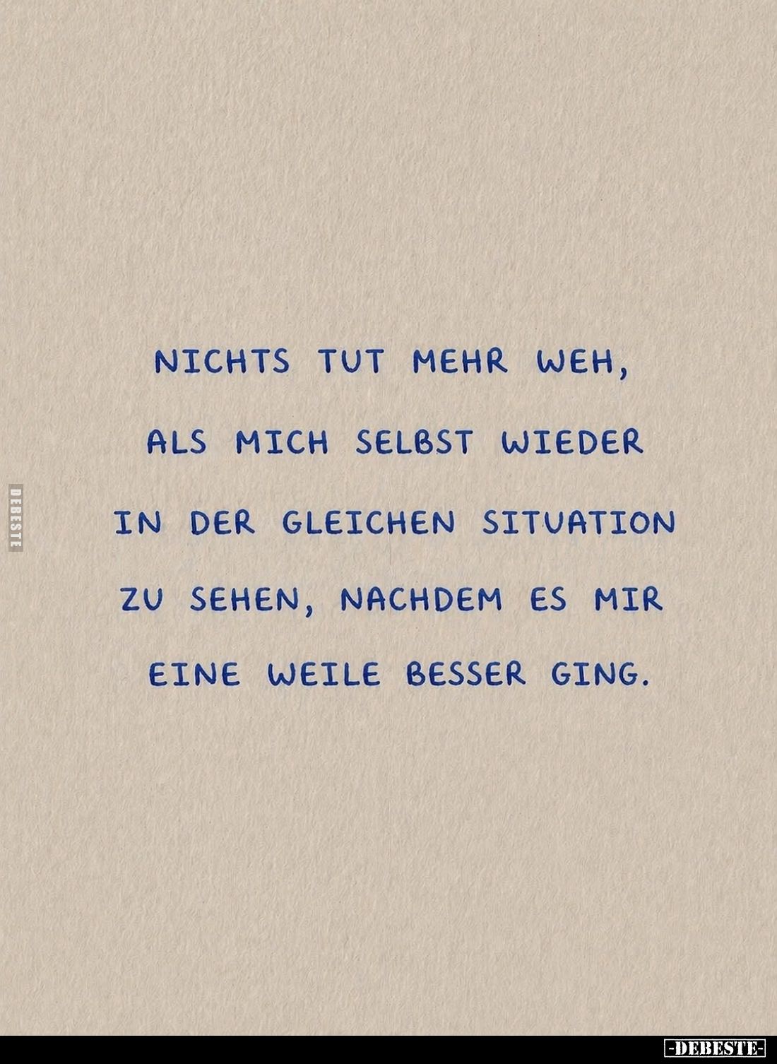 Nichts tut mehr weh, als mich selbst wieder in der gleichen Situation zu sehen, nachdem es mir eine Weile besser ging.