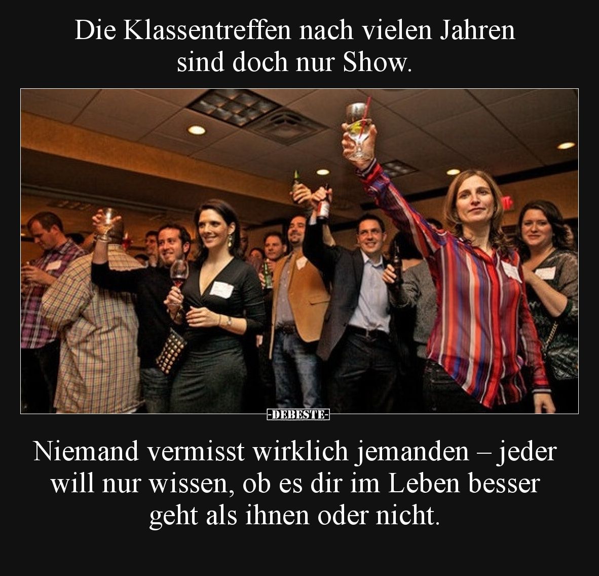 Die Klassentreffen nach vielen Jahren sind doch nur Show.
Niemand vermisst wirklich jemanden – jeder will nur wissen, ob e...