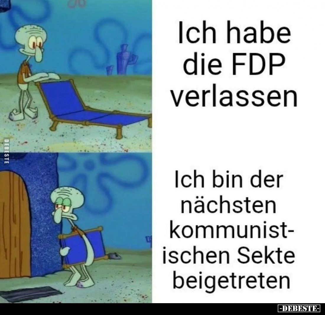 Ich habe die FDP verlassen. -
Ich bin der nächsten kommunistischen Sekte beigetreten.