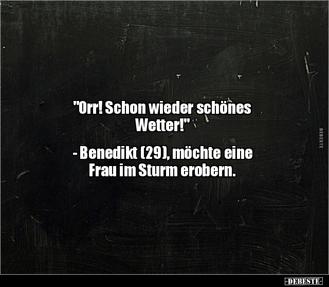 "Orr! Schon wieder schönes Wetter!" - Benedikt (29).. - Lustige Bilder | DEBESTE.de