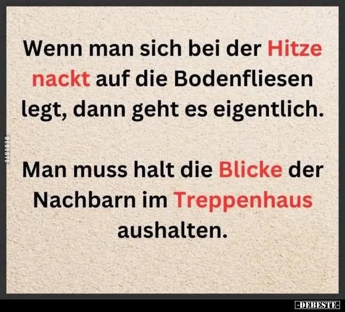 Wenn man sich bei der Hitze nackt auf die Bodenfliesen legt, dann geht es eigentlich.
Man muss halt die Blicke der Nachbarn ...