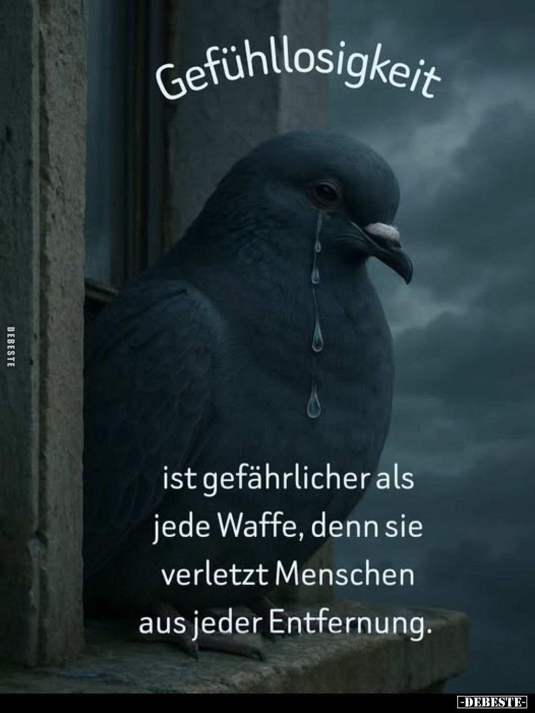 Gefühllosigkeit
ist gefährlicher als jede Waffe, denn sie verletzt Menschen aus jeder Entfernung.