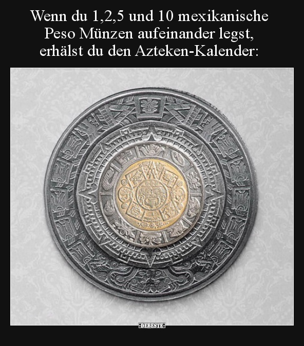 Wenn du 1,2,5 und 10 mexikanische Peso Münzen aufeinander.. - Lustige Bilder | DEBESTE.de