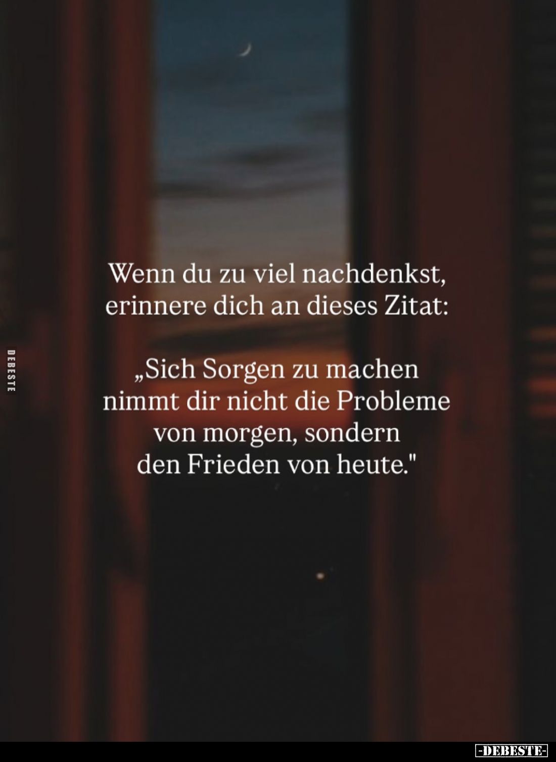 Wenn du zu viel nachdenkst, erinnere dich an dieses Zitat:
"Sich Sorgen zu machen nimmt dir nicht die Probleme von morg...