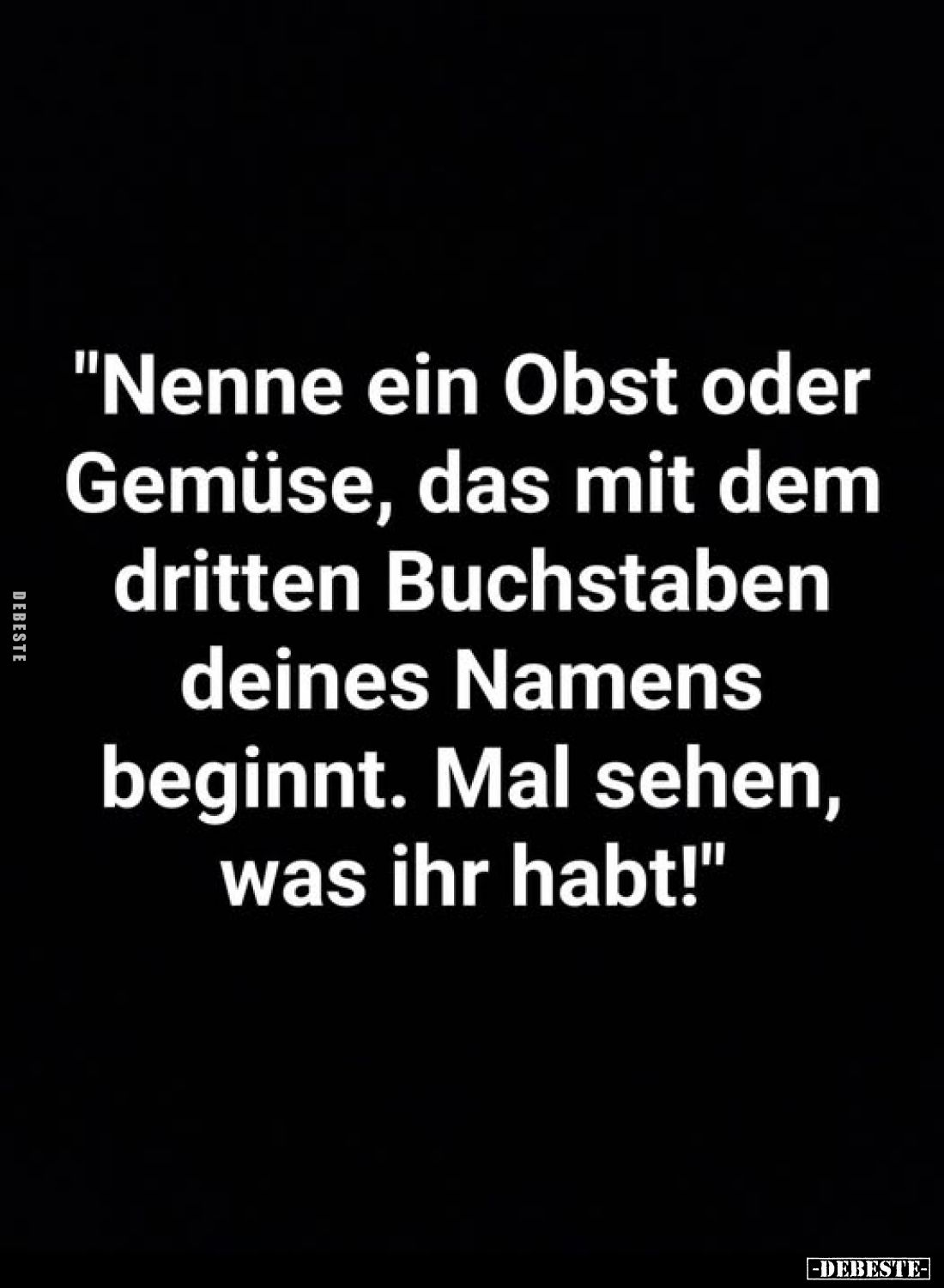 "Nenne ein Obst oder Gemüse, das mit dem dritten Buchstaben deines Namens beginnt. Mal sehen, was ihr habt!"