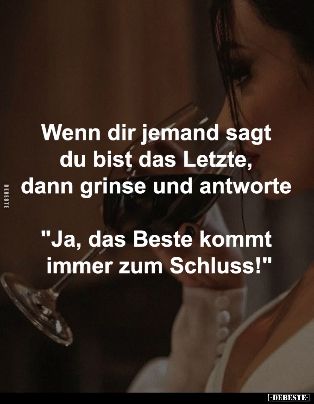 Wenn dir jemand sagt 
du bist das Letzte, 
dann grinse und antworte 

"Ja, das Beste kommt 
immer zum Schluss!&quot...