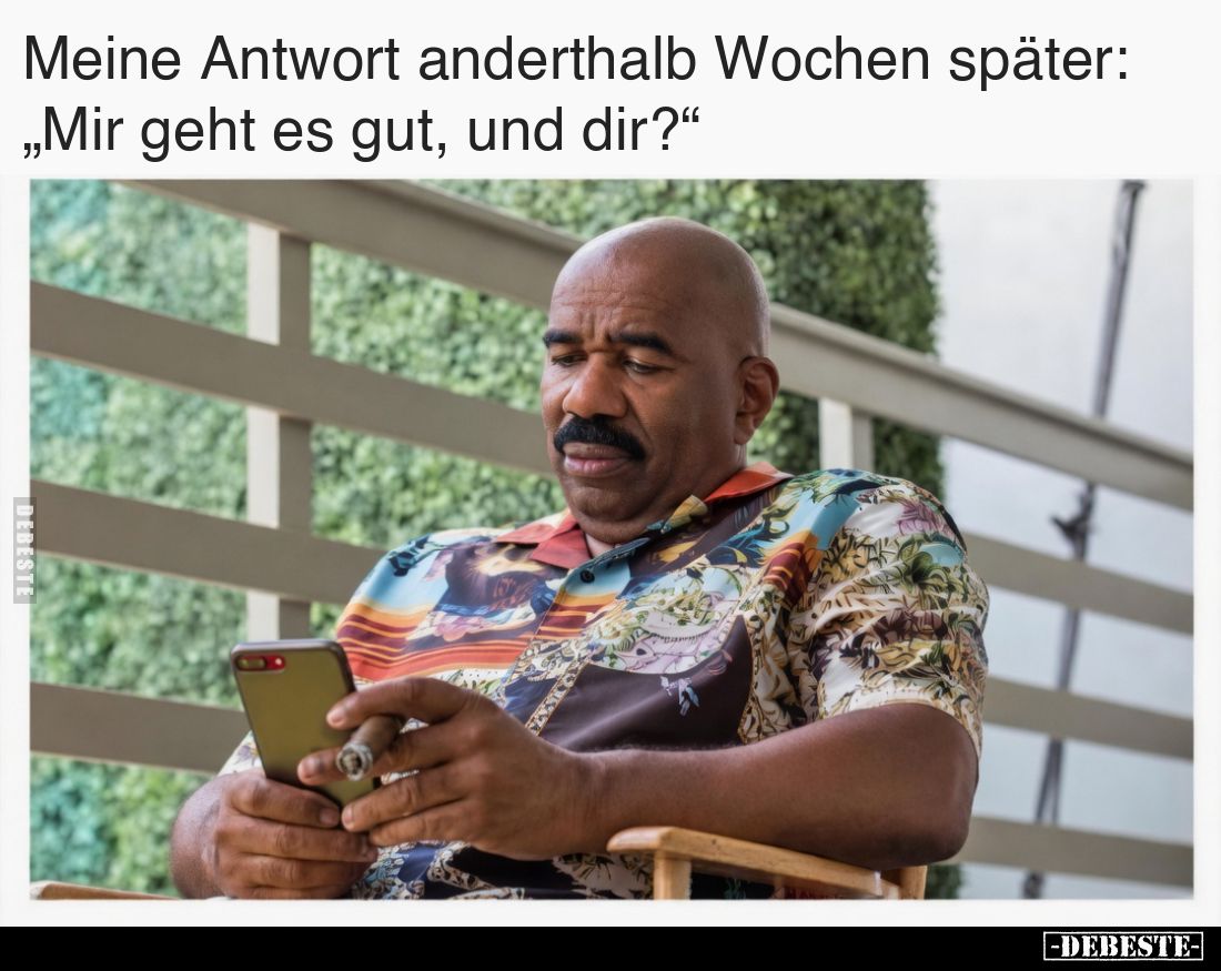 Meine Antwort anderthalb Wochen später:
„Mir geht es gut, und dir?“