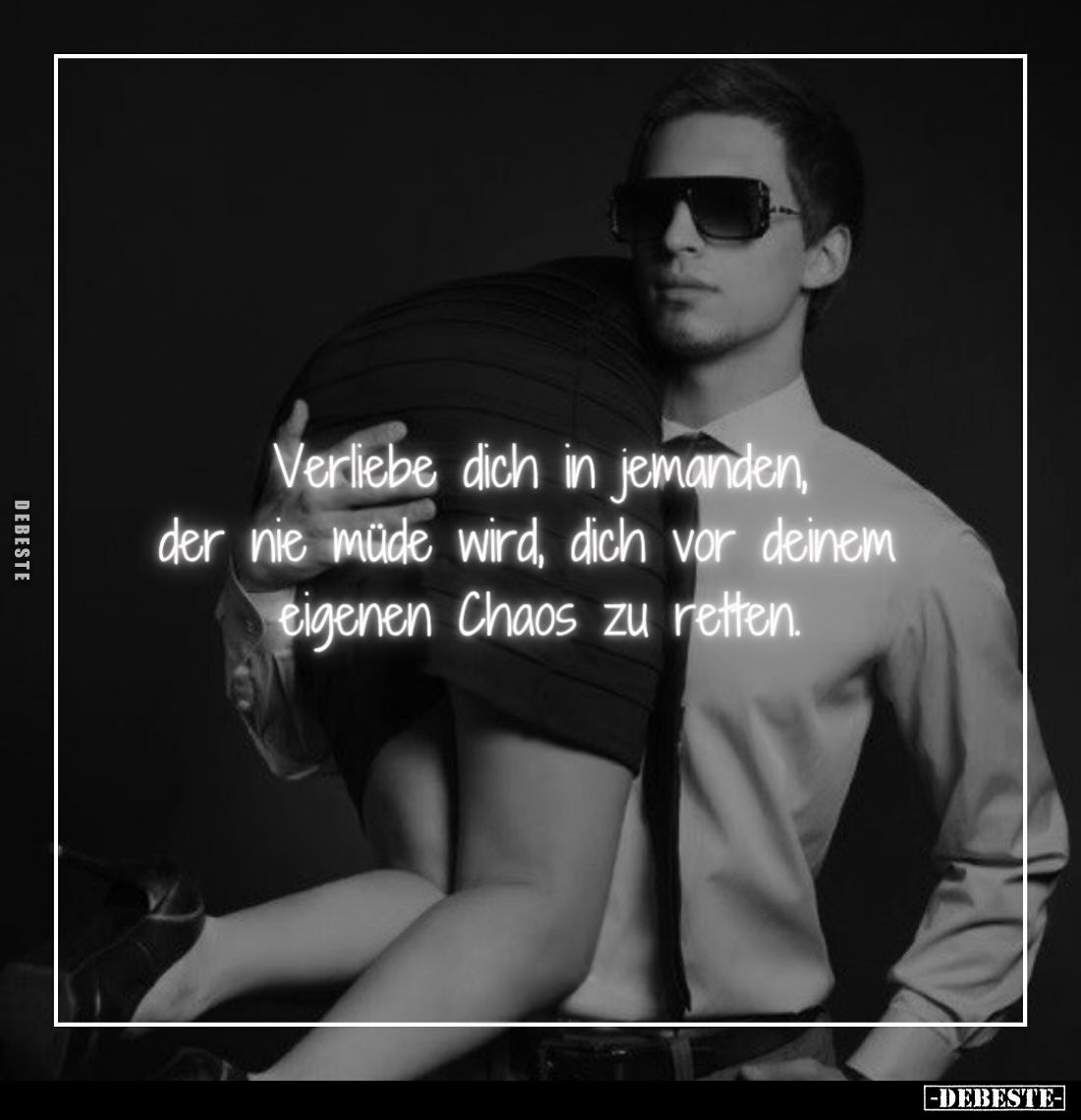 Verliebe dich in jemanden, der nie müde wird, dich vor deinem eigenen Chaos zu retten.