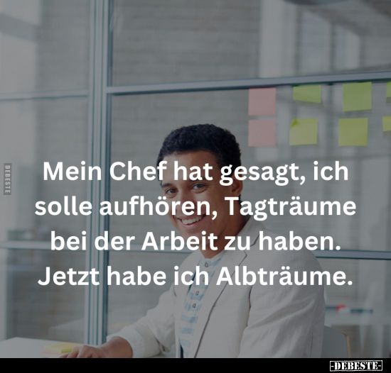 Mein Chef hat gesagt, ich solle aufhören, Tagträume bei der.. - Lustige Bilder | DEBESTE.de