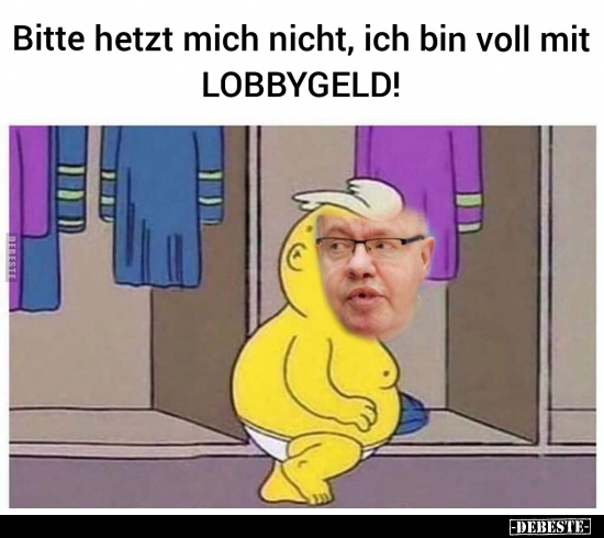 Bitte hetzt mich nicht, ich bin voll mit LOBBYGELD!..