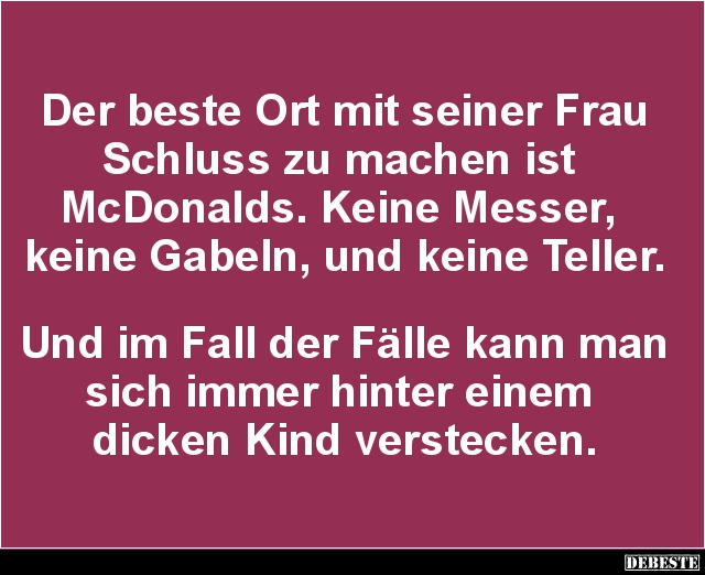 Der beste Ort mit seiner Frau Schluss zu machen ist McDonalds.. - Lustige Bilder | DEBESTE.de