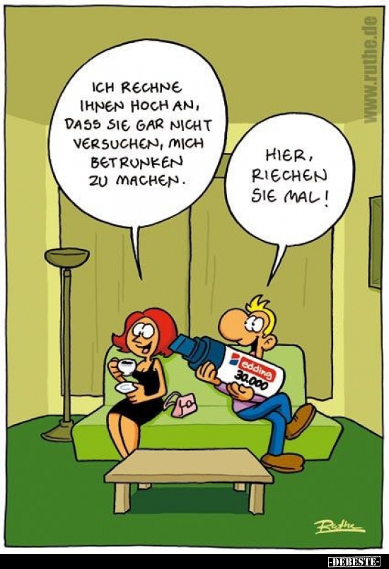 Ich rechne Ihnen noch an, dass Sie gar nicht versuchen..