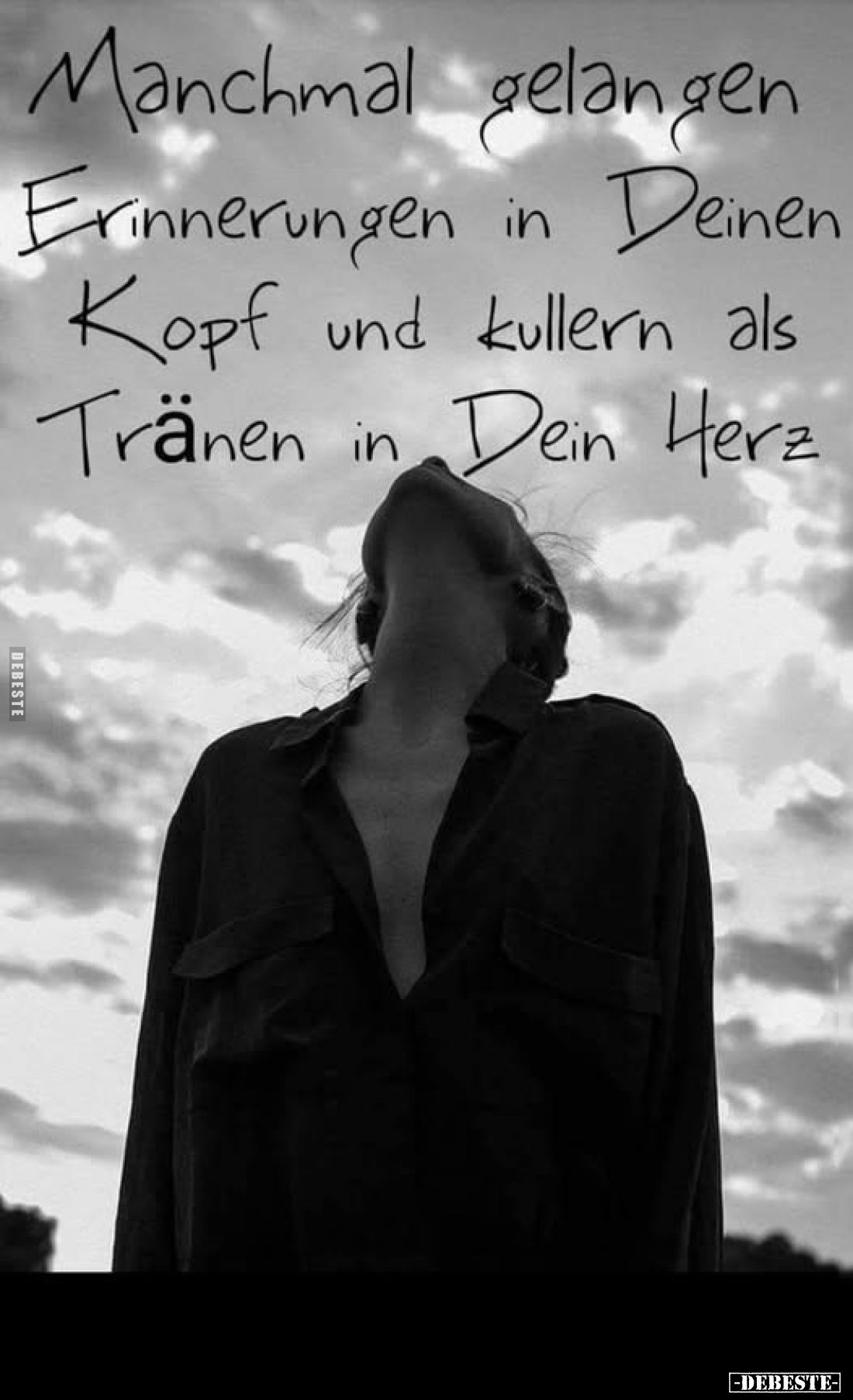 Manchmal gelangen Erinnerungen in Deinen Kopf und kullern als Tränen in Dein Herz.