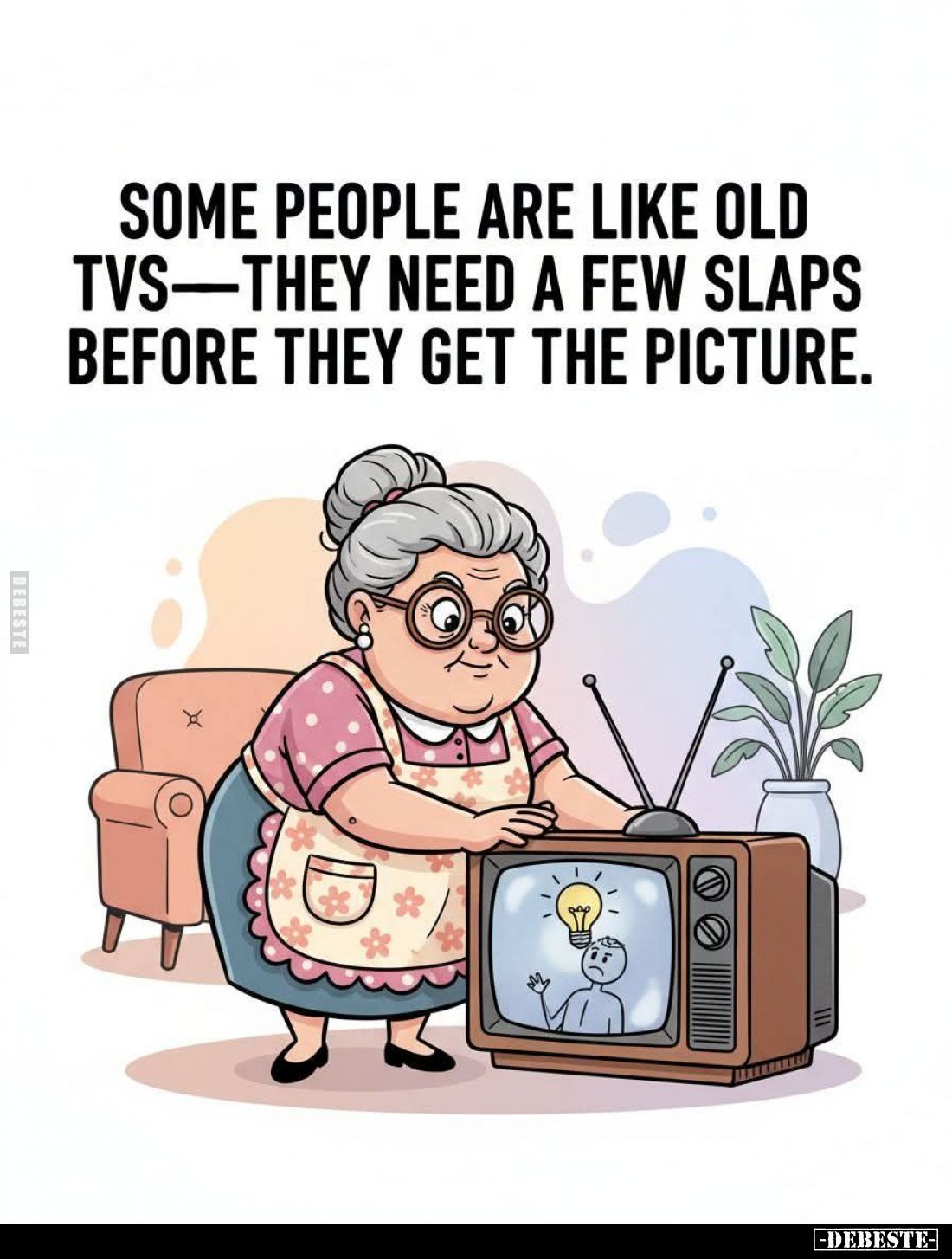 Some people are like old TVs - they need a few slaps before they get the picture.