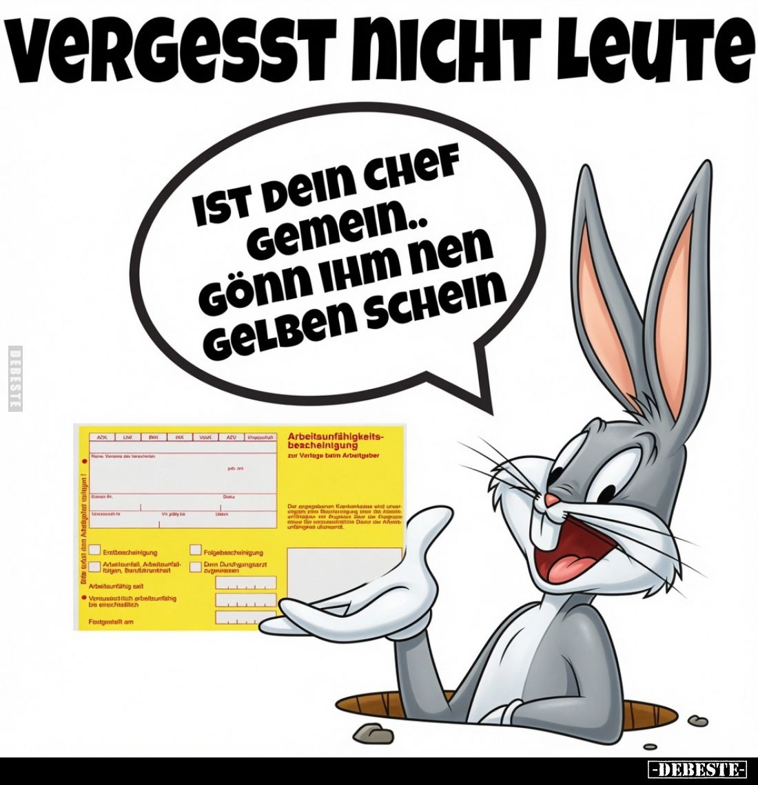 Vergesst nicht Leute
Ist dein Chef gemein.. gönn ihm nen gelben Schein