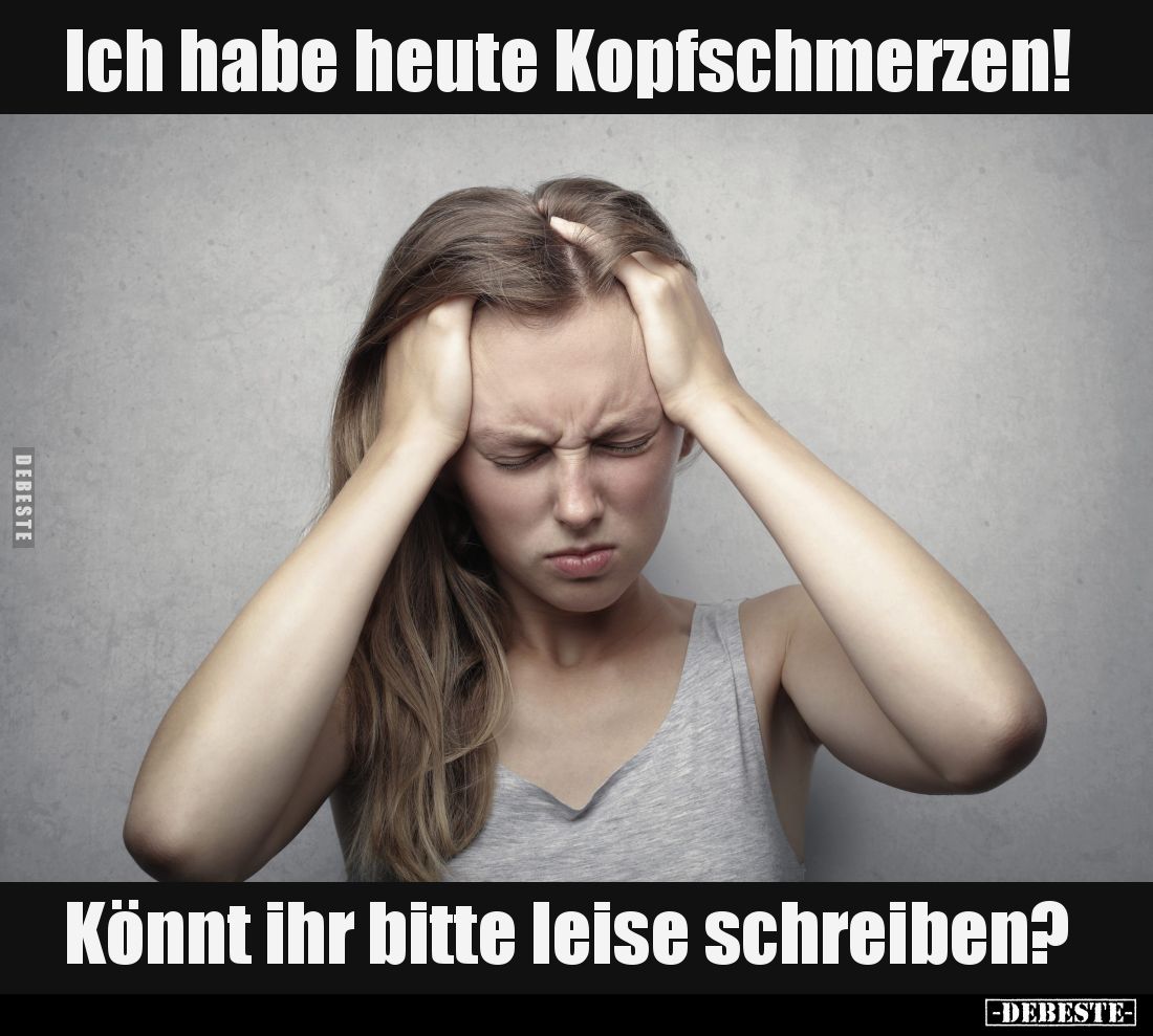 Ich habe heute Kopfschmerzen!


Könnt ihr bitte leise schreiben?