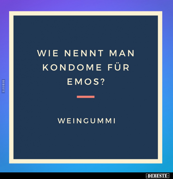 Wie nennt man Kondome für Emos?.. - Lustige Bilder | DEBESTE.de