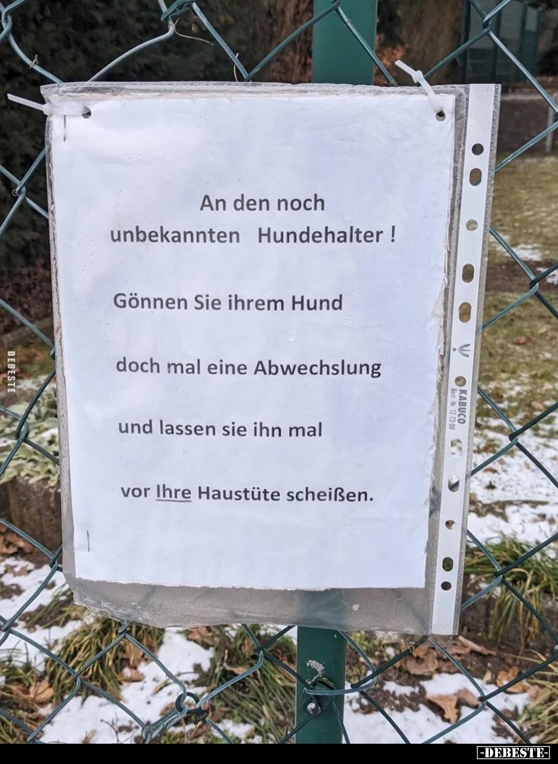An den noch unbekannten Hundehalter!
Gönnen Sie ihrem Hund doch mal eine Abwechslung und lassen sie ihn mal vor Ihre Haustüt...